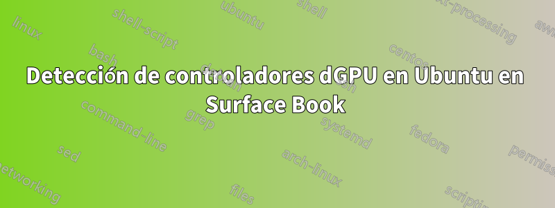 Detección de controladores dGPU en Ubuntu en Surface Book