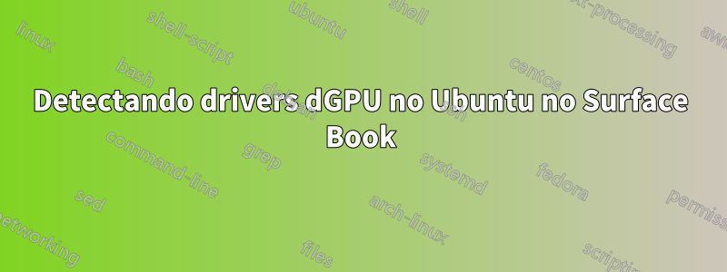 Detectando drivers dGPU no Ubuntu no Surface Book