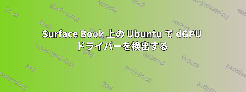 Surface Book 上の Ubuntu で dGPU ドライバーを検出する