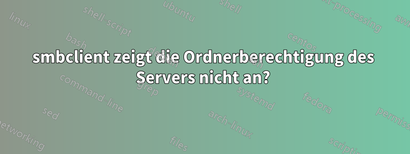 smbclient zeigt die Ordnerberechtigung des Servers nicht an?