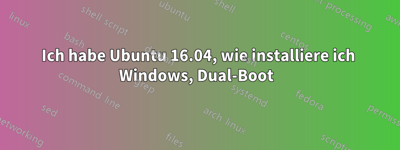 Ich habe Ubuntu 16.04, wie installiere ich Windows, Dual-Boot 