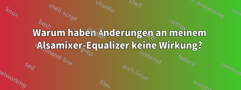 Warum haben Änderungen an meinem Alsamixer-Equalizer keine Wirkung?