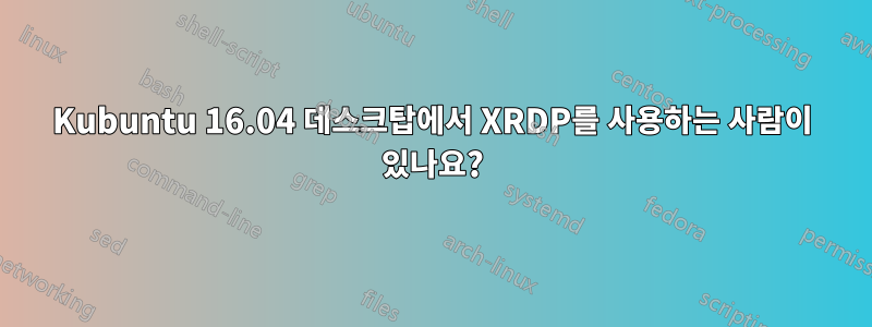 Kubuntu 16.04 데스크탑에서 XRDP를 사용하는 사람이 있나요?