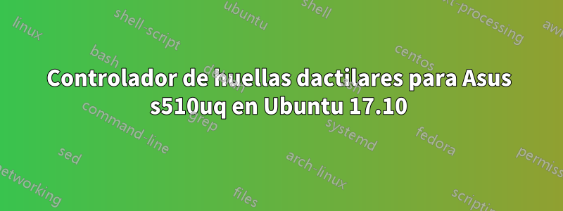 Controlador de huellas dactilares para Asus s510uq en Ubuntu 17.10