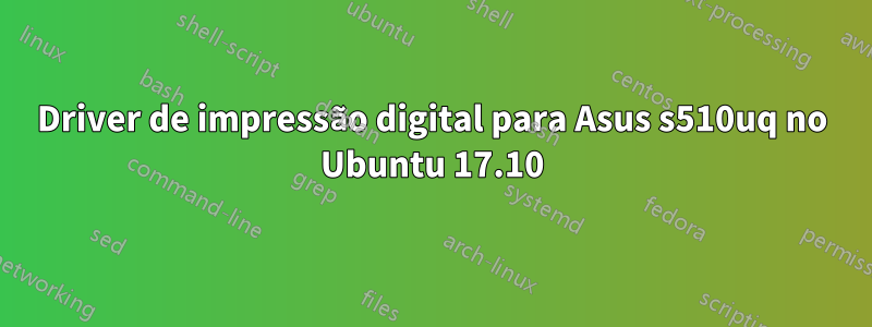 Driver de impressão digital para Asus s510uq no Ubuntu 17.10