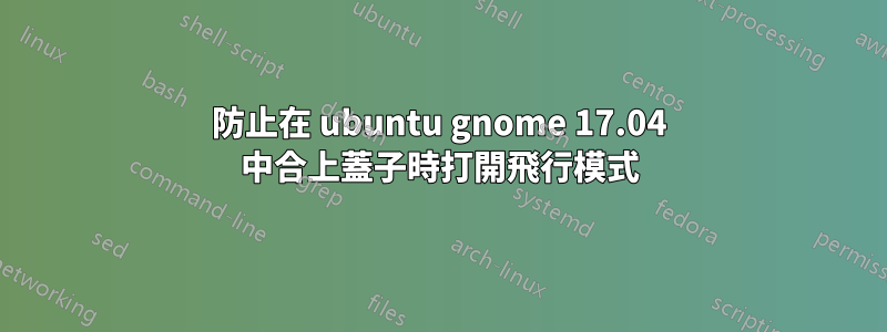 防止在 ubuntu gnome 17.04 中合上蓋子時打開飛行模式