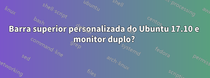 Barra superior personalizada do Ubuntu 17.10 e monitor duplo?