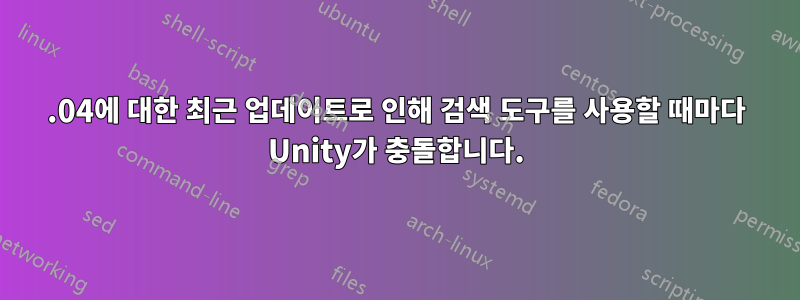 16.04에 대한 최근 업데이트로 인해 검색 도구를 사용할 때마다 Unity가 충돌합니다.