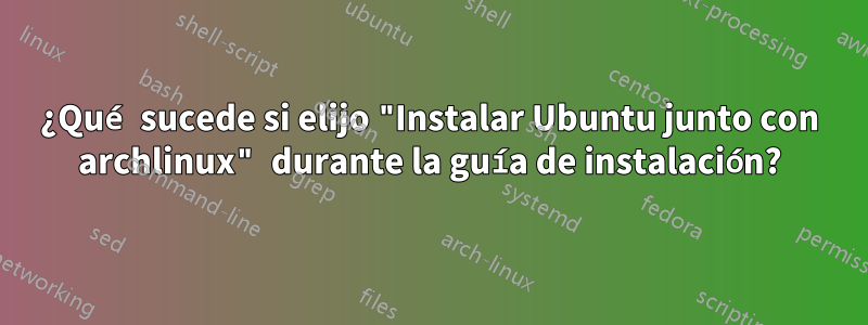 ¿Qué sucede si elijo "Instalar Ubuntu junto con archlinux" durante la guía de instalación?