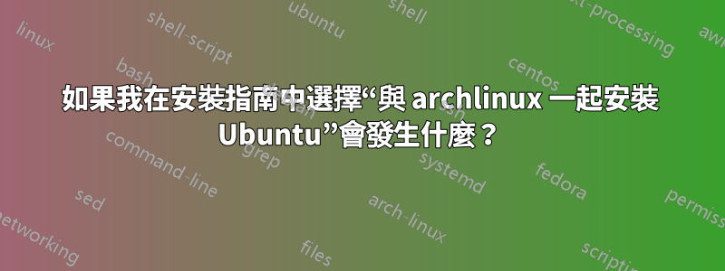 如果我在安裝指南中選擇“與 archlinux 一起安裝 Ubuntu”會發生什麼？