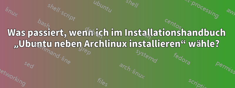 Was passiert, wenn ich im Installationshandbuch „Ubuntu neben Archlinux installieren“ wähle?