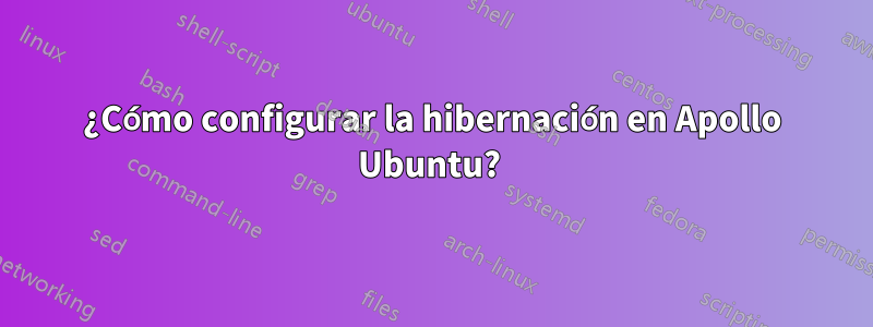 ¿Cómo configurar la hibernación en Apollo Ubuntu? 