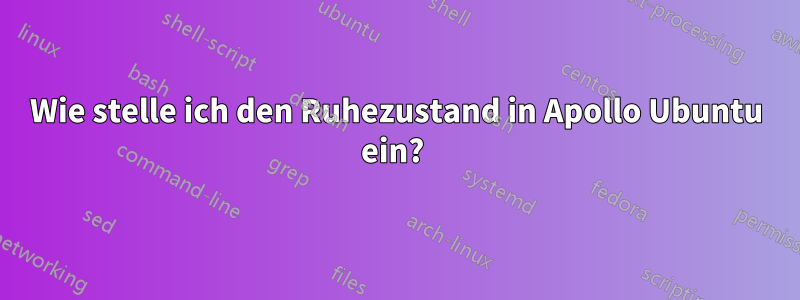 Wie stelle ich den Ruhezustand in Apollo Ubuntu ein? 