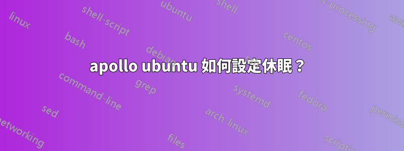 apollo ubuntu 如何設定休眠？ 