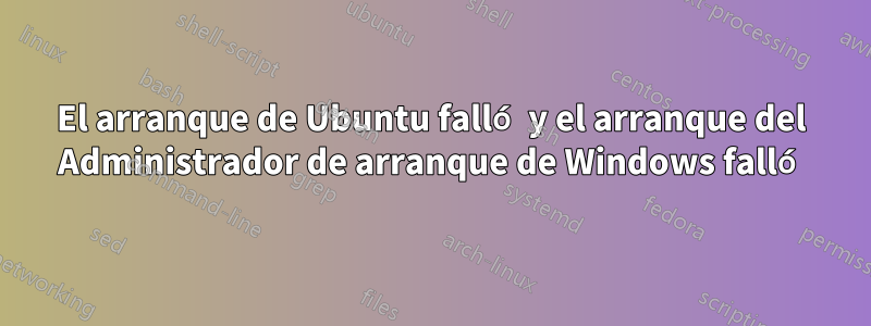 El arranque de Ubuntu falló y el arranque del Administrador de arranque de Windows falló