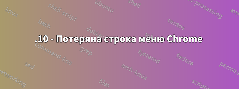 17.10 - Потеряна строка меню Chrome