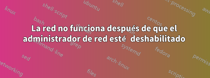 La red no funciona después de que el administrador de red esté deshabilitado