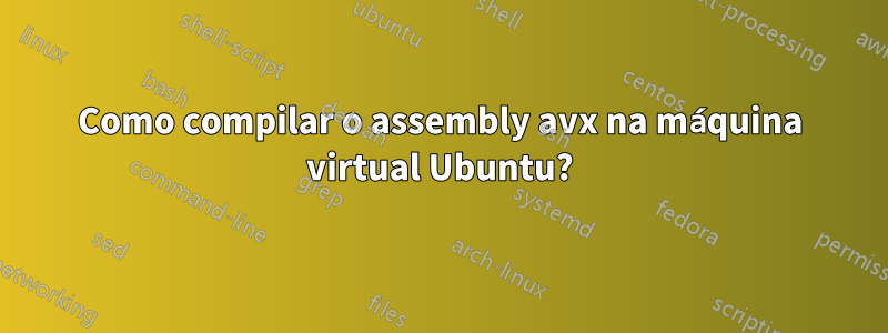 Como compilar o assembly avx na máquina virtual Ubuntu?