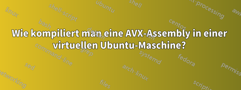 Wie kompiliert man eine AVX-Assembly in einer virtuellen Ubuntu-Maschine?