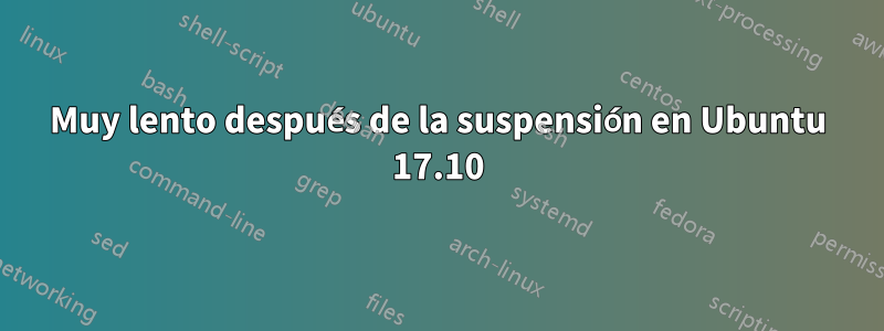 Muy lento después de la suspensión en Ubuntu 17.10