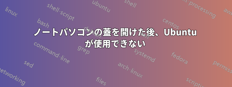 ノートパソコンの蓋を開けた後、Ubuntu が使用できない