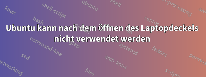 Ubuntu kann nach dem Öffnen des Laptopdeckels nicht verwendet werden