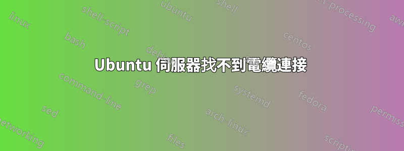 Ubuntu 伺服器找不到電纜連接