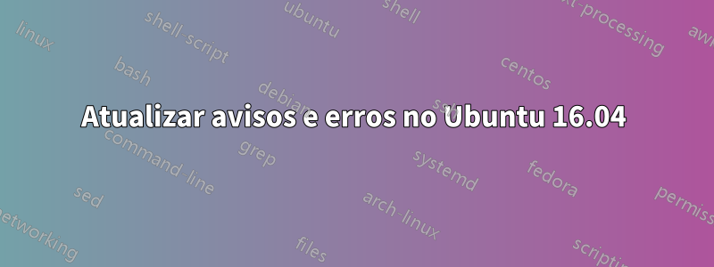 Atualizar avisos e erros no Ubuntu 16.04