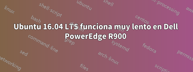 Ubuntu 16.04 LTS funciona muy lento en Dell PowerEdge R900