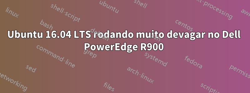 Ubuntu 16.04 LTS rodando muito devagar no Dell PowerEdge R900