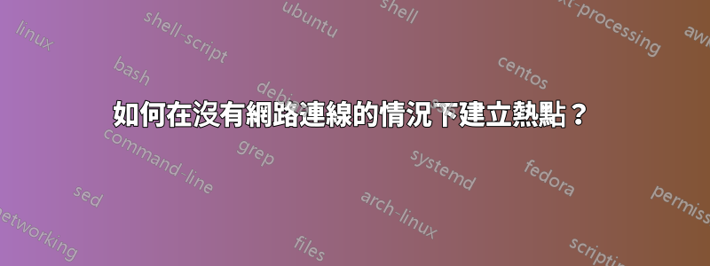 如何在沒有網路連線的情況下建立熱點？