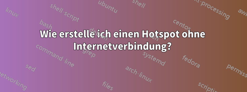 Wie erstelle ich einen Hotspot ohne Internetverbindung?