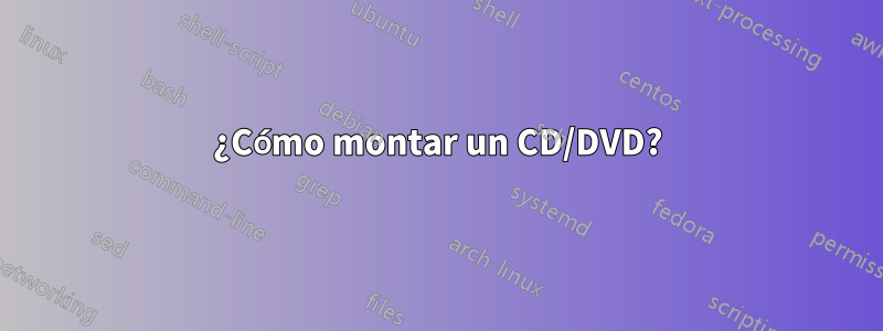 ¿Cómo montar un CD/DVD?