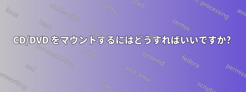 CD/DVD をマウントするにはどうすればいいですか?