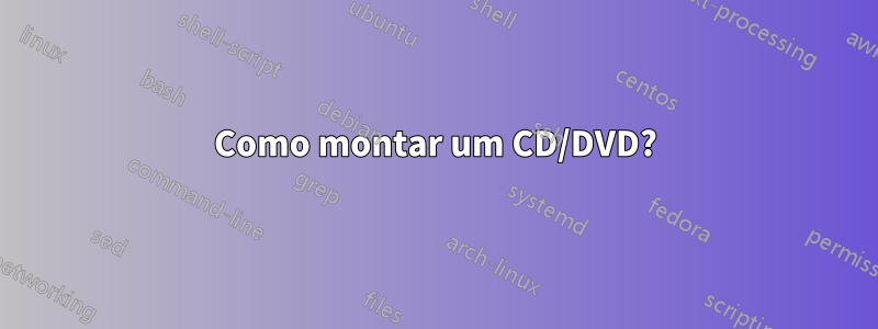 Como montar um CD/DVD?