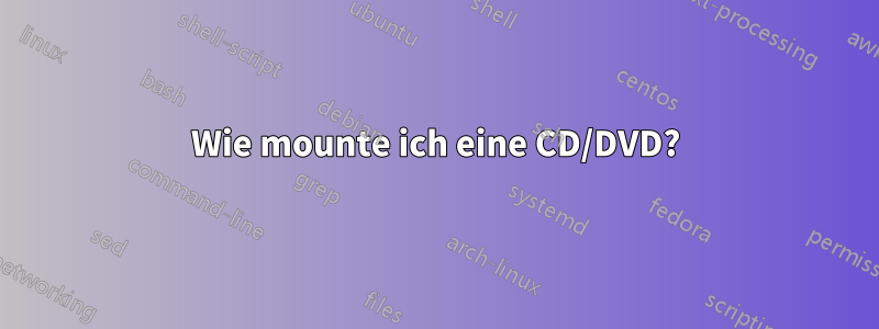 Wie mounte ich eine CD/DVD?