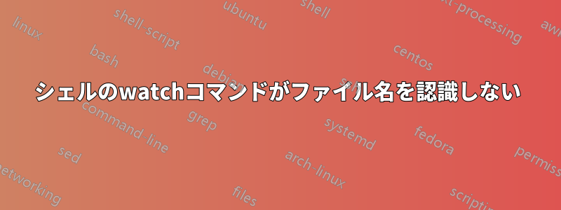 シェルのwatchコマンドがファイル名を認識しない