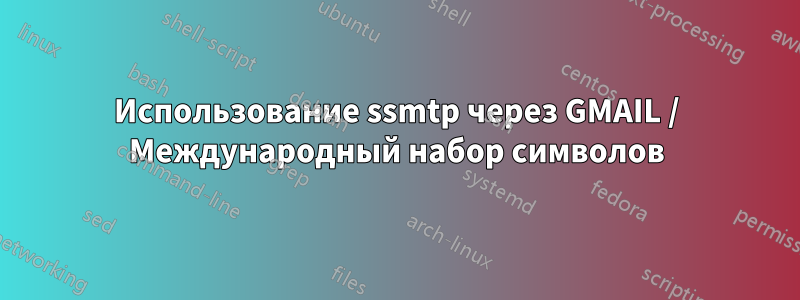 Использование ssmtp через GMAIL / Международный набор символов