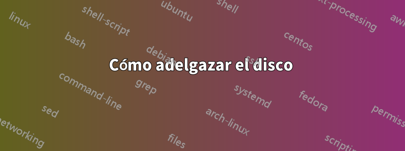 Cómo adelgazar el disco