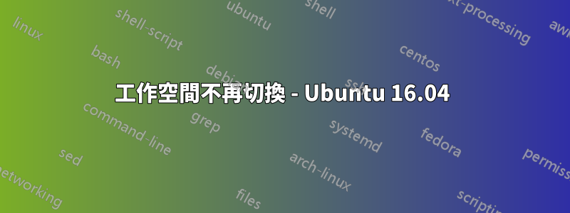 工作空間不再切換 - Ubuntu 16.04