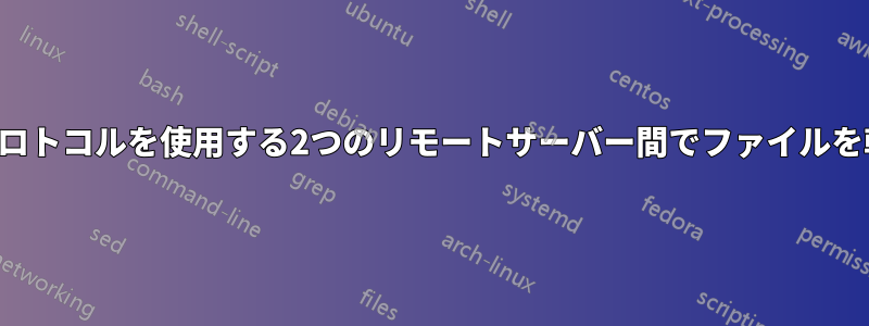 異なるプロトコルを使用する2つのリモートサーバー間でファイルを転送する