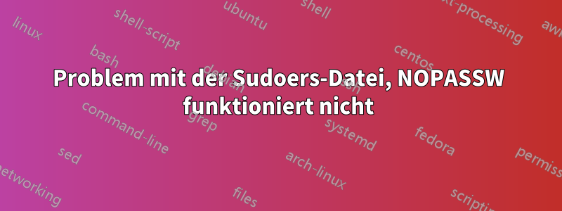 Problem mit der Sudoers-Datei, NOPASSW funktioniert nicht