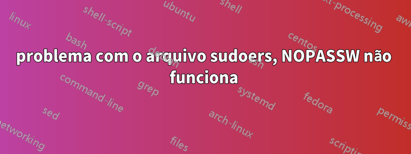 problema com o arquivo sudoers, NOPASSW não funciona