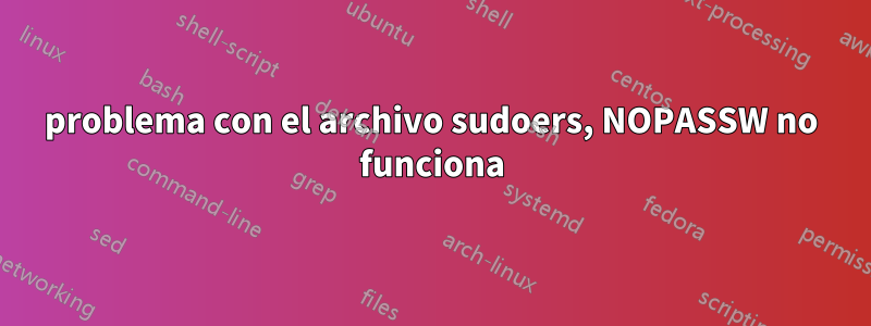 problema con el archivo sudoers, NOPASSW no funciona