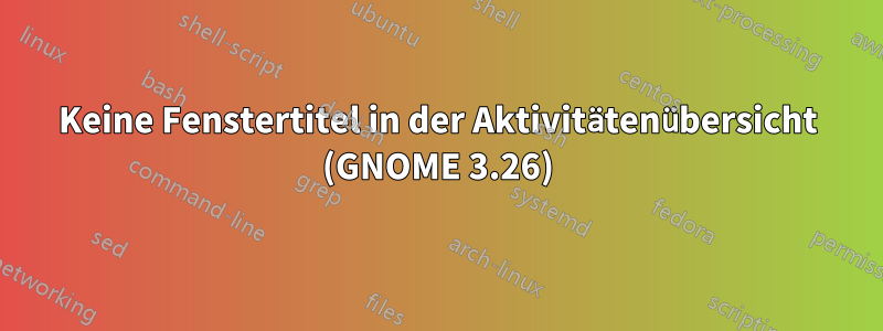 Keine Fenstertitel in der Aktivitätenübersicht (GNOME 3.26)