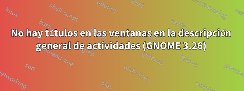 No hay títulos en las ventanas en la descripción general de actividades (GNOME 3.26)