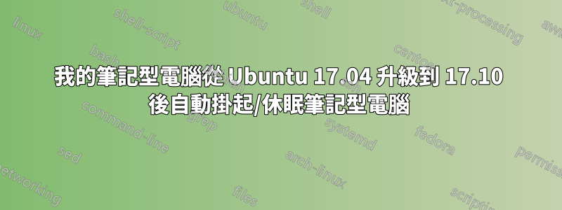 我的筆記型電腦從 Ubuntu 17.04 升級到 17.10 後自動掛起/休眠筆記型電腦