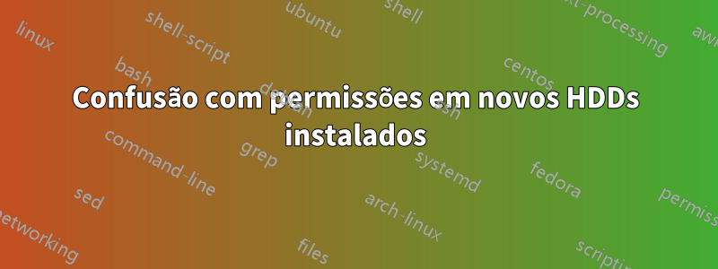 Confusão com permissões em novos HDDs instalados