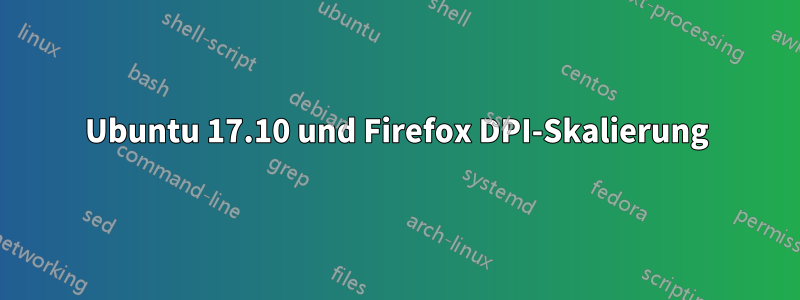 Ubuntu 17.10 und Firefox DPI-Skalierung