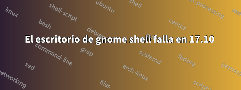 El escritorio de gnome shell falla en 17.10